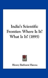 India's Scientific Frontier: Where Is It? What Is It? (1895) di Henry Bathurst Hanna edito da Kessinger Publishing