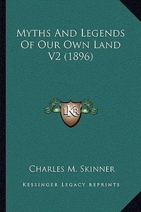 Myths and Legends of Our Own Land V2 (1896) di Charles M. Skinner edito da Kessinger Publishing