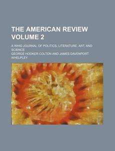 The American Review; A Whig Journal of Politics, Literature, Art, and Science Volume 2 di George Hooker Colton edito da Rarebooksclub.com
