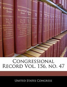 Congressional Record Vol. 156, No. 47 edito da Bibliogov