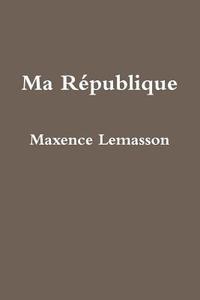 Ma Republique di Maxence Lemasson edito da Lulu.com