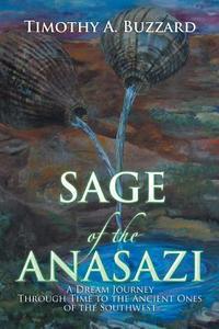 Sage of the Anasazi di Timothy A. Buzzard edito da Xlibris