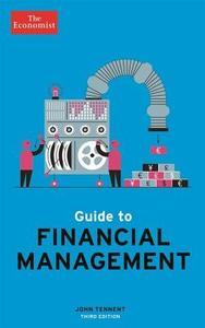 Guide to Financial Management: Understand and Improve the Bottom Line di The Economist, John Tennent edito da ECONOMIST BOOKS