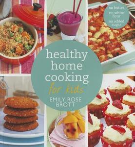 Healthy Home Cooking for Kids di Emily Rose Brott edito da PAPERBACKSHOP UK IMPORT