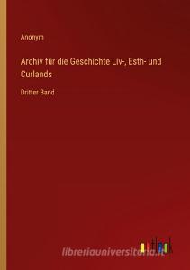 Archiv für die Geschichte Liv-, Esth- und Curlands di Anonym edito da Outlook Verlag