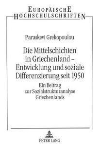 Die Mittelschichten in Griechenland - Entwicklung und soziale Differenzierung seit 1950 di Paraskevi Grekopoulou edito da Lang, Peter GmbH