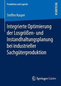 Integrierte Optimierung der Losgrößen- und Instandhaltungsplanung bei industrieller Sachgüterproduktion di Steffen Kasper edito da Springer Fachmedien Wiesbaden