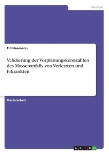 Validierung der Vorplanungskennzahlen des Massenanfalls von Verletzten und Erkrankten di Till Heemann edito da GRIN Verlag