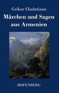 Märchen und Sagen aus Armenien di Grikor Chalatianz edito da Hofenberg