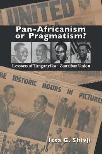 Pan-Africanism or Pragmatism. Lessons of the Tanganyika-Zanzibar Union di Issa G. Shivji edito da AFRICAN BOOKS COLLECTIVE